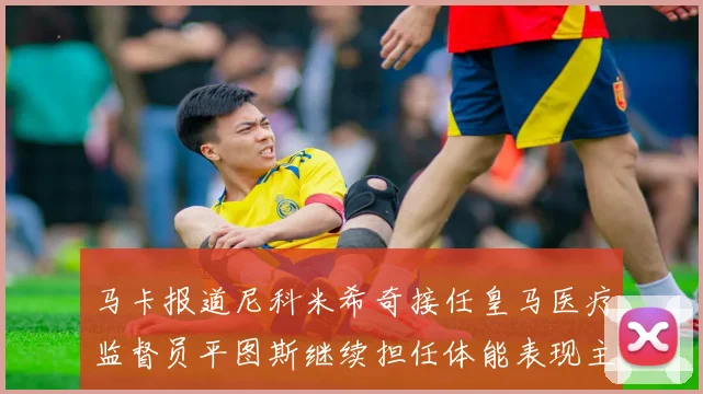 马卡报道尼科米希奇接任皇马医疗监督员平图斯继续担任体能表现主管