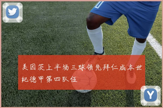 美因茨上半场三球领先拜仁成本世纪德甲第四队伍