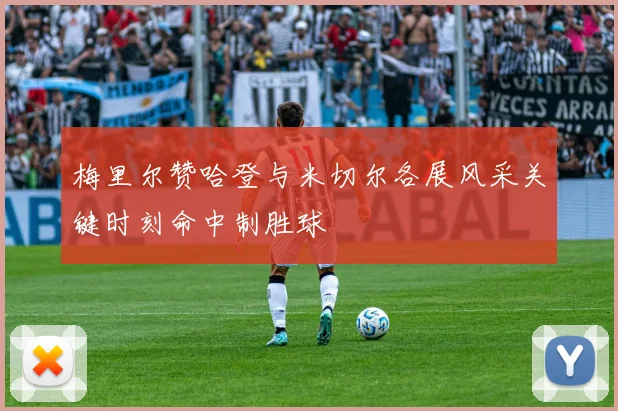 梅里尔赞哈登与米切尔各展风采关键时刻命中制胜球